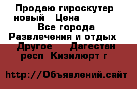 Продаю гироскутер  новый › Цена ­ 12 500 - Все города Развлечения и отдых » Другое   . Дагестан респ.,Кизилюрт г.